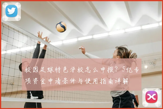 校园足球特色学校怎么申报？5亿专项资金申请条件与使用指南详解